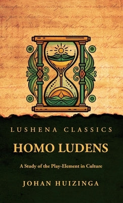 Homo Ludens: A Study of the Play-Element in Culture by Johan Huizinga