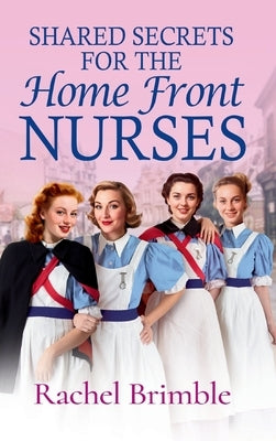 Shared Secrets for the Home Front Nurses by Brimble, Rachel