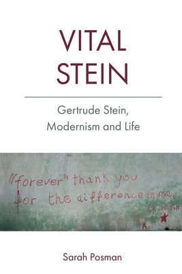 Vital Stein: Gertrude Stein, Modernism and Life by Posman, Sarah