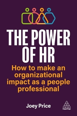The Power of HR: How to Make an Organizational Impact as a People Professional by Price, Joey
