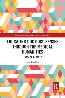 Educating Doctors' Senses Through the Medical Humanities: How Do I Look? by Bleakley, Alan