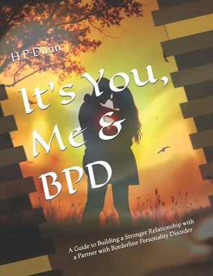 It's You, Me & BPD: A Guide to Building a Stronger Relationship with a Partner with Borderline Personality Disorder by Dunn, H. P.