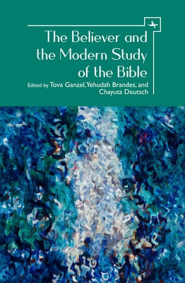The Believer and the Modern Study of the Bible by Ganzel, Tova