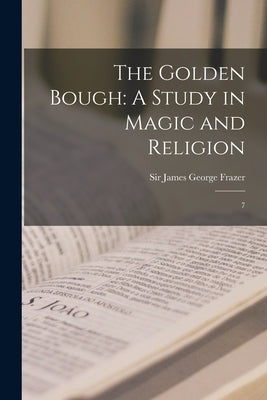 The Golden Bough: A Study in Magic and Religion: 7 by Frazer, James George
