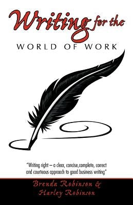 Writing for the World of Work: Writing Right - A Clear, Concise, Complete, Correct and Courteous Approach to Good Business Writing by Robinson, Brenda