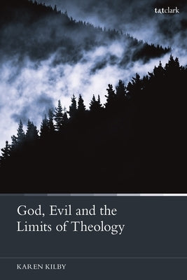 God, Evil and the Limits of Theology by Kilby, Karen