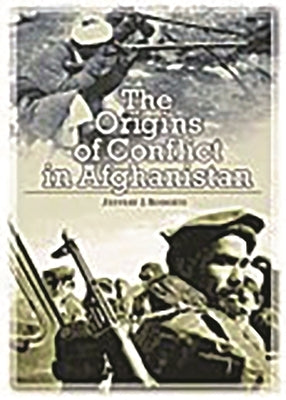 The Origins of Conflict in Afghanistan by Roberts, Jeffery