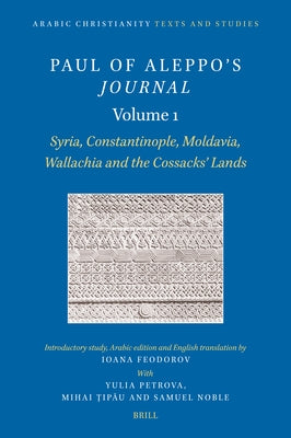 Paul of Aleppo's Journal, Volume 1: Syria, Constantinople, Moldavia, Wallachia and the Cossacks' Lands by Feodorov, Ioana