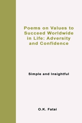 Poems on Values to Succeed Worldwide in Life: Adversity and Confidence: Simple and Insightful by Fatai, O. K.