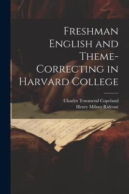Freshman English and Theme-Correcting in Harvard College by Copeland, Charles Townsend
