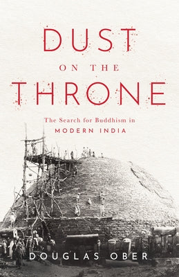 Dust on the Throne: The Search for Buddhism in Modern India by Ober, Douglas