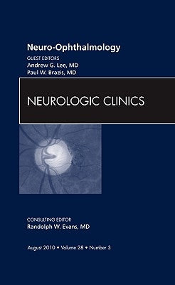 Neuro-Ophthalmology, an Issue of Neurologic Clinics: Volume 28-3 by Lee, Andrew G.