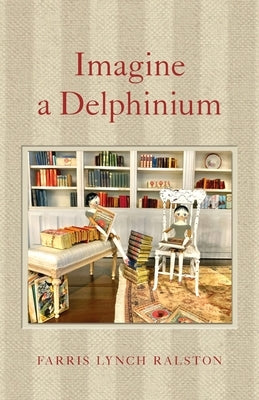 Imagine a Delphinium by Ralston, Farris Lynch
