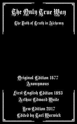 The Only True Way: The Path of Truth in Alchemy by Waite, Arthur Edward