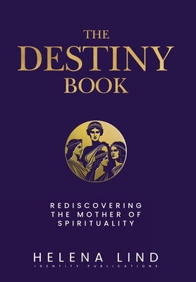 The Destiny Book: Rediscovering the Mother of Spirituality by Lind, Helena