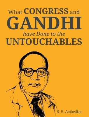 What Congress and Gandhi have don't to the Untouchbles by Ambedkar