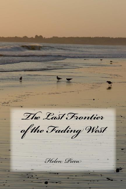 The Last Frontier of the Fading West by Picca, Helen