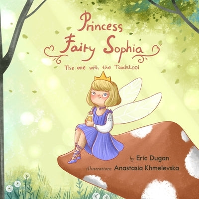 Princess Fairy Sophia: The One With The Toadstool by Khmelevska, Anastasia