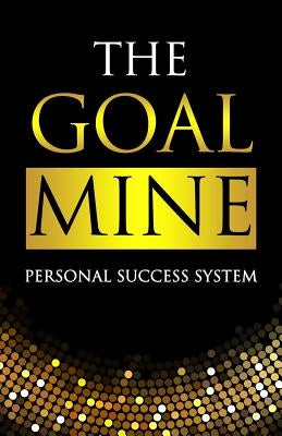 The Goal Mine: Personal Success System by Global, Success Speaks