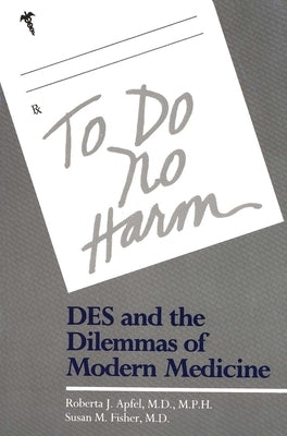 To Do No Harm: Des and the Dilemmas of Modern Medicine by Apfel, Roberta