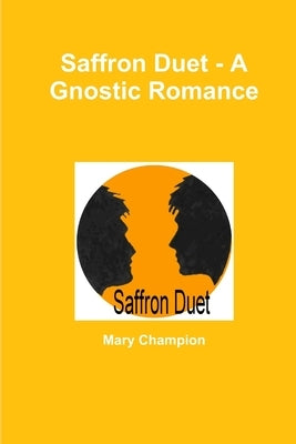 Saffron Duet - A Gnostic Romance by Champion, Mary