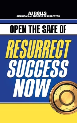 Open the Safe of Resurrect Success Now by Rolls, Aj