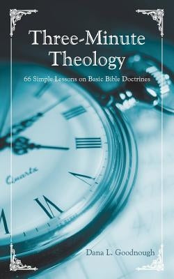 Three-Minute Theology: Three-Minute Theology by Goodnough, Dana L.