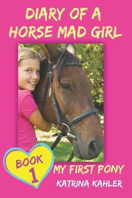 Diary of a Horse Mad Girl: My First Pony by Kahler, Katrina