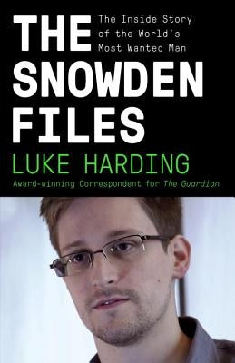 The Snowden Files: The Inside Story of the World's Most Wanted Man by Harding, Luke