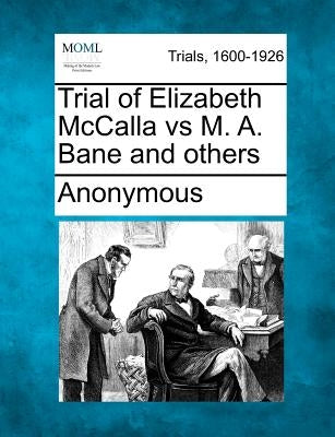 Trial of Elizabeth McCalla vs M. A. Bane and others by Anonymous