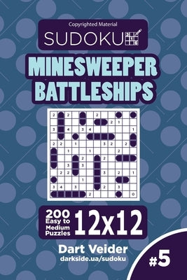 Sudoku Minesweeper Battleships - 200 Easy to Medium Puzzles 12x12 (Volume 5) by Veider, Dart
