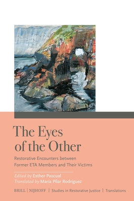 The Eyes of the Other: Restorative Encounters Between Former Eta Members and Their Victims by Pascual, Esther