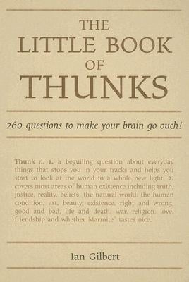 The Little Book of Thunks: 260 Questions to Make Your Brain Go Ouch! by Gilbert, Ian