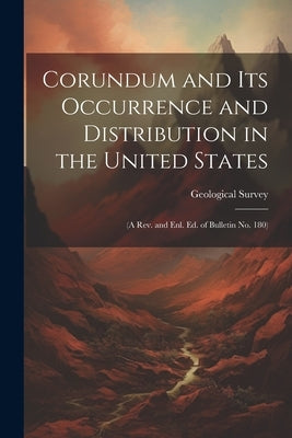 Corundum and Its Occurrence and Distribution in the United States: (A Rev. and Enl. Ed. of Bulletin No. 180) by Geological Survey (U S )
