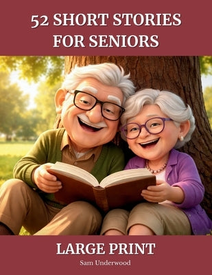 52 Short Stories for Seniors: Heartwarming Short Stories in Large Print to Spark Memories and Emotions - For Seniors and Caregivers by Underwood, Sam