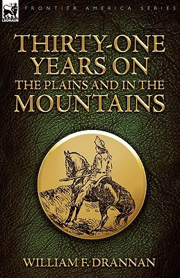Thirty-One Years on the Plains and in the Mountains by Drannan, William F.