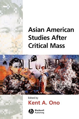 Asian American Studies After Critical Mass by Ono, Kent A.