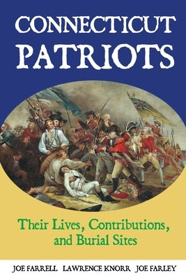 Connecticut Patriots: Their Lives, Contributions, and Burial Sites by Knorr, Lawrence