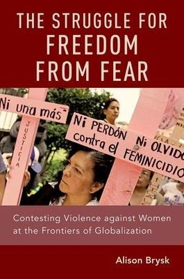 The Struggle for Freedom from Fear: Contesting Violence Against Women at the Frontiers of Globalization by Brysk, Alison