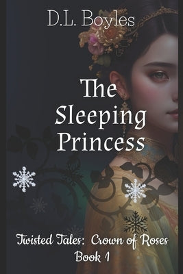The Sleeping Princess: Twisted Tales: Crown of Roses Book One by Boyles, D. L.