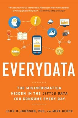 Everydata: The Misinformation Hidden in the Little Data You Consume Every Day by Johnson, John H.