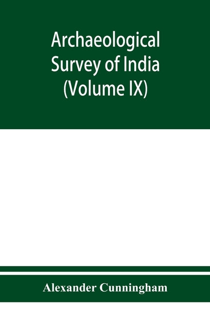Archaeological Survey of India Report of a Tour in The Central Provinces in1873-74 And 1874-75 (Volume IX) by Cunningham, Alexander