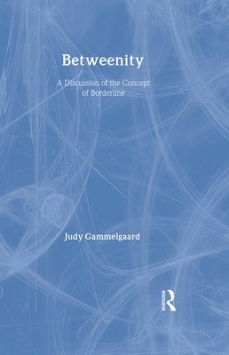 Betweenity: A Discussion of the Concept of Borderline by Gammelgaard, Judy