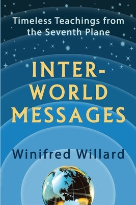 Inter-World Messages: Timeless Teachings From The Seventh Plane by Willard, Winifred