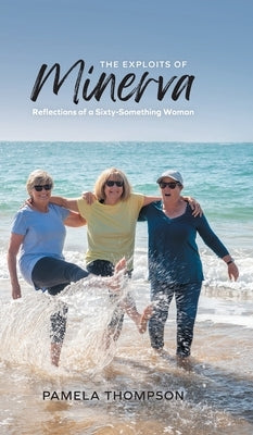 The Exploits of Minerva: Reflections of a Sixty-Something Woman by Thompson, Pamela