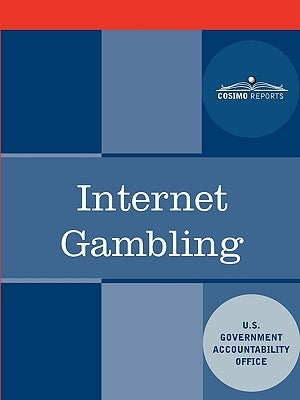 Internet Gambling: An Overview of the Issues by U S Government Accountability Office