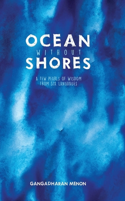 Ocean without Shores: A few pearls of wisdom from six languages by Gangadharan Menon