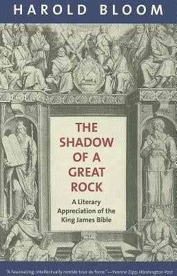 The Shadow of a Great Rock: A Literary Appreciation of the King James Bible by Bloom, Harold
