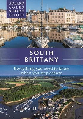 Adlard Coles Shore Guide: South Brittany: Everything You Need to Know When You Step Ashore by Heiney, Paul