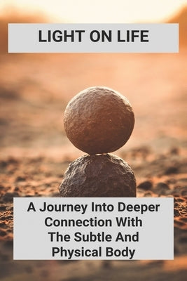 Light On Life: A Journey Into Deeper Connection With The Subtle And Physical Body: Dedicate Yoga Journey by Seider, Tuan